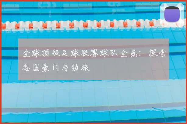 全球顶级足球联赛球队全览：探索各国豪门与劲旅